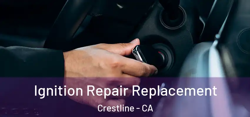 Ignition Repair Replacement Crestline - CA